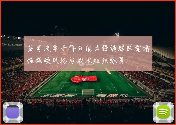 芬奇谈华子得分能力强调球队需增强强硬风格与战术组织球员