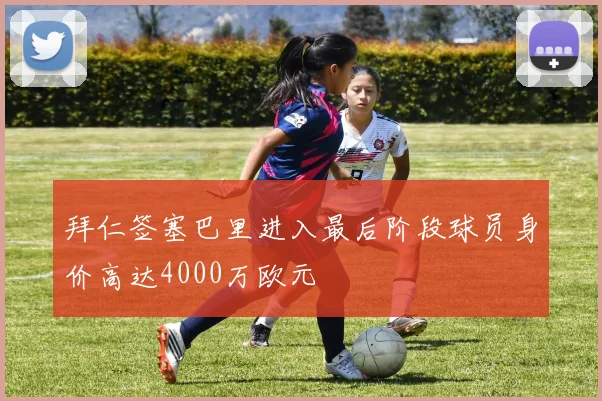 拜仁签塞巴里进入最后阶段球员身价高达4000万欧元