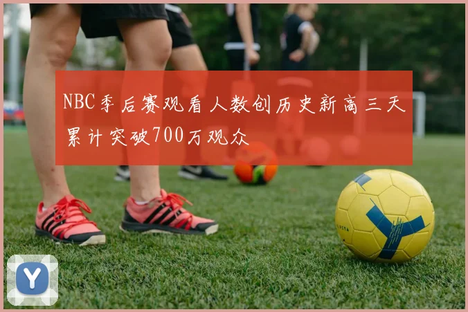 NBC季后赛观看人数创历史新高三天累计突破700万观众
